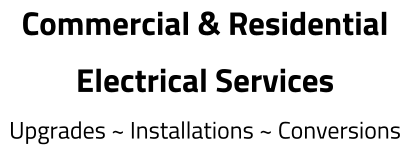 Commercial & Residential Electrical Services Upgrades ~ Installations ~ Conversions